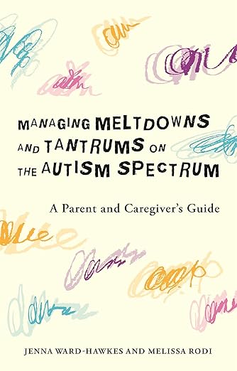 Managing Meltdowns and Tantrums on the Autism Spectrum: A Parent and Caregiver's Guide